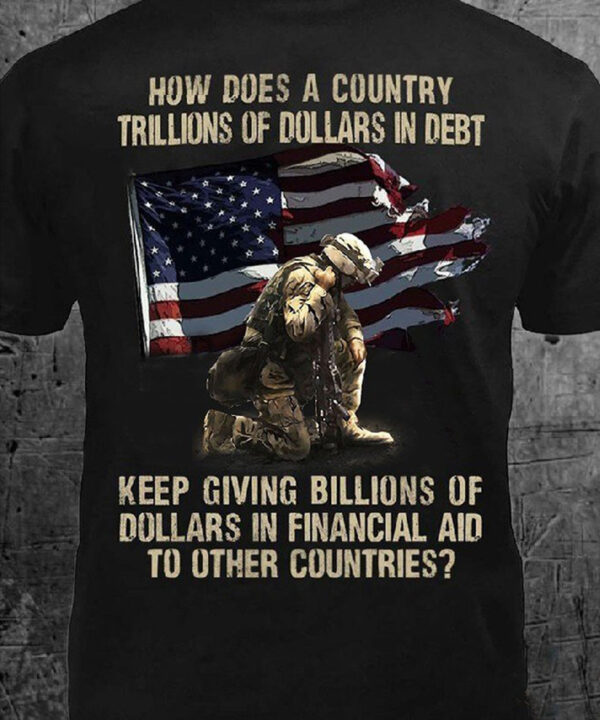 American Soldier Shirt How Does A Country Trillions Of Dollars In Debt T-Shirt Veteran Day Gift American Soldier Shirt How Does A Country Trillions Of Dollars In Debt T-Shirt Veteran Day Gift