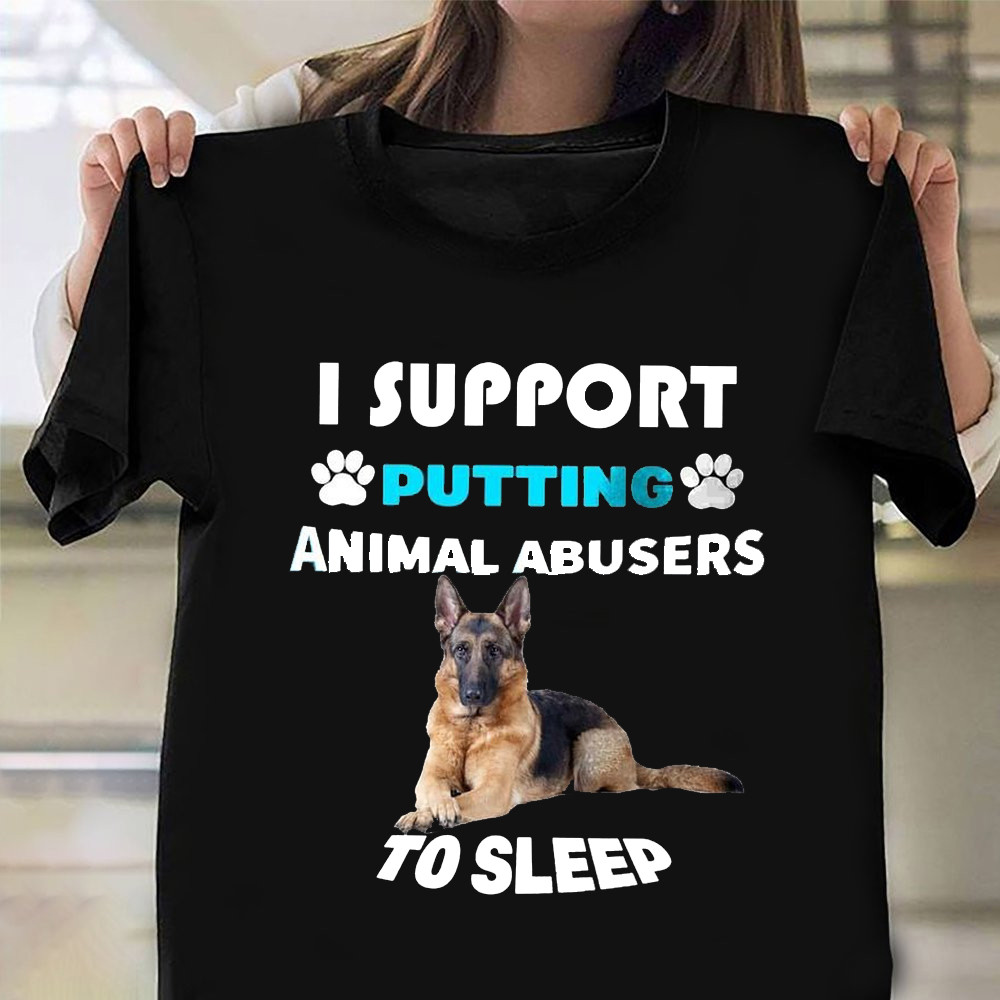 German Shepherd I Support Putting Animal Abusers To Sleep Shirt Save The Animals T-Shirt