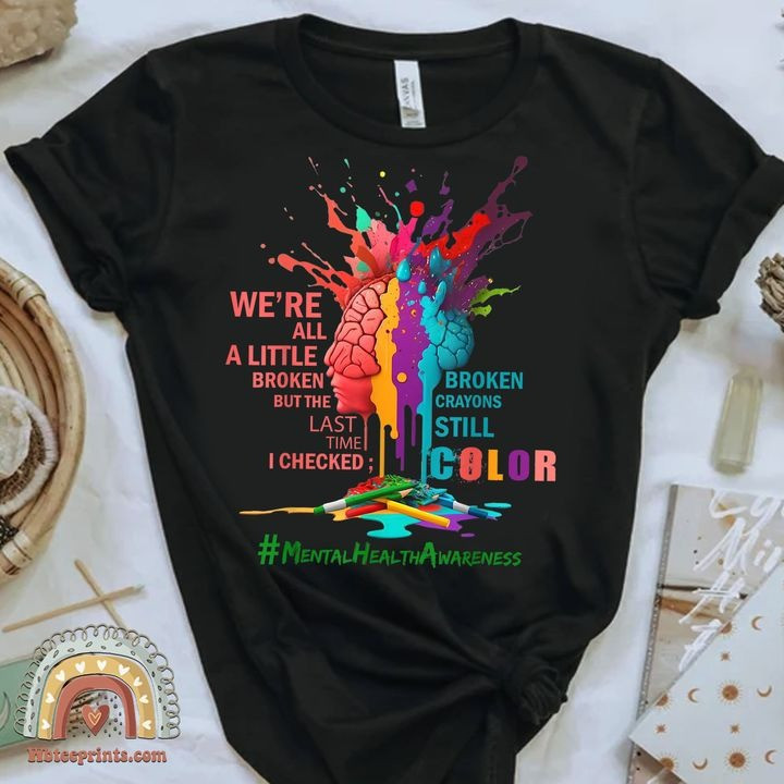 Mental Health Matters Shirt We Are All Little Broken Still Color Mental Wellness Gifts