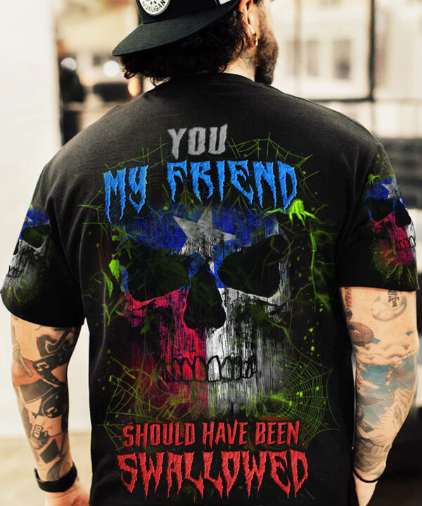 Texas Flag Skull Shirt You My Friend Should Have Been Swallowed T-Shirt Gifts For Texans Texas Flag Skull Shirt You My Friend Should Have Been Swallowed T-Shirt Gifts For Texans