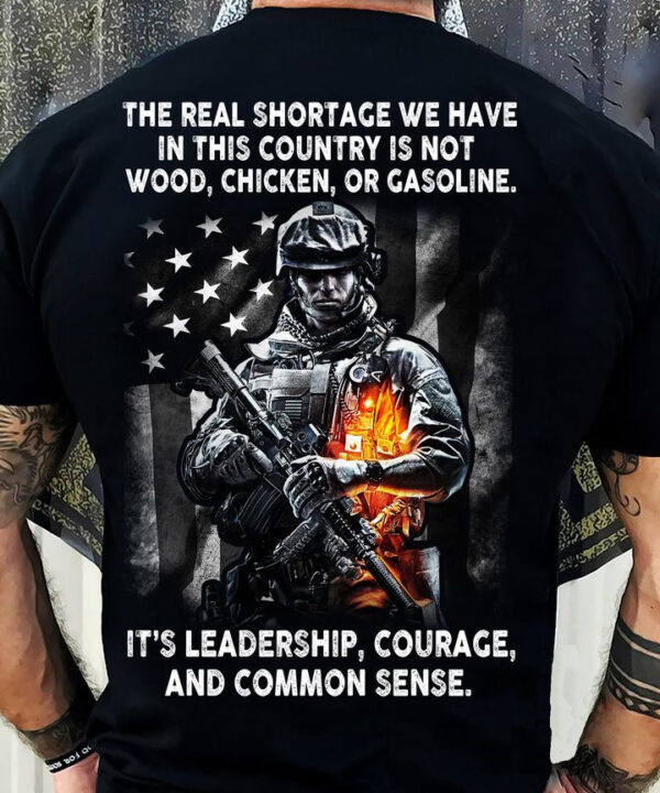 The Real Shortage Soldier Veteran Shirt It's Leadership Courage And Common Sense The Real Shortage Soldier Veteran Shirt It's Leadership Courage And Common Sense
