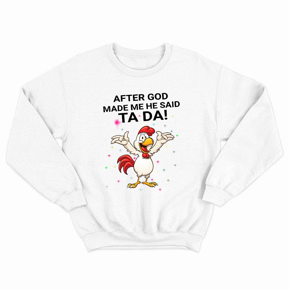 After God Made He Said Ta Da Shirt Funny Chicken Christian Sweatshirt Gifts For Christian Day Rivonaprint