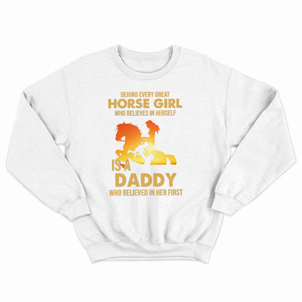 Behind Every Great Horse Girl Who Believes In Herself Is A Daddy Sweatshirt Fathers Day Presents Rivonaprint