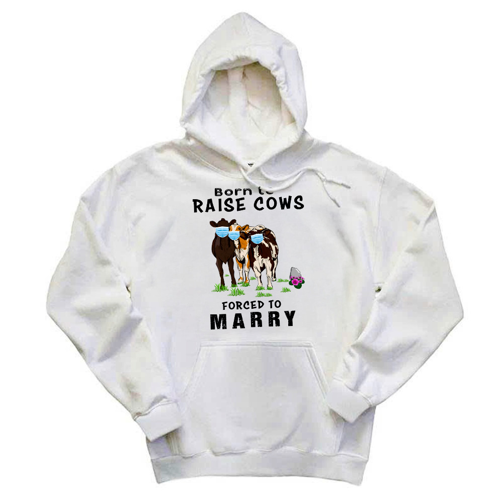 Born To Raise Cows Forced To Marry Hoodie Funny Sayings Gifts For Cow Raisers Farmers Rivonaprint