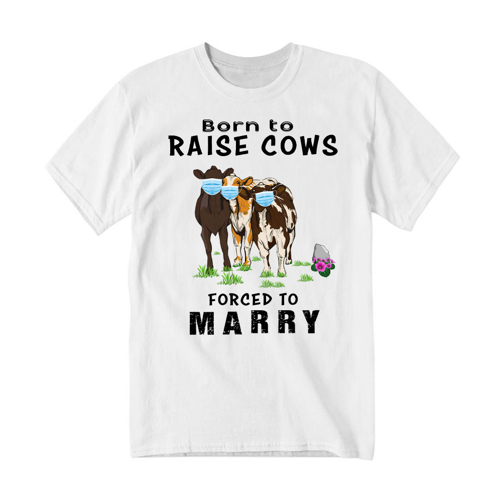 Born To Raise Cows Forced To Marry T-Shirt Funny Sayings Gifts For Cow Raisers Farmers Rivonaprint