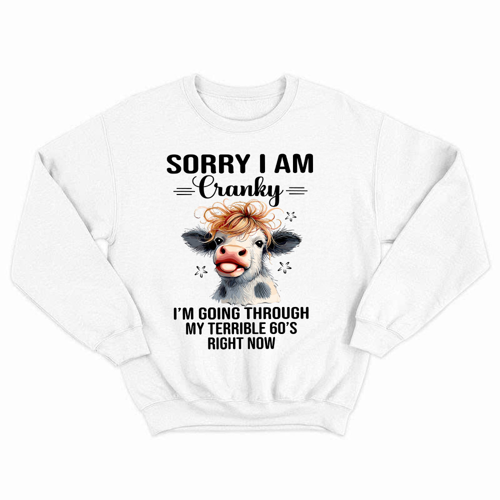 Cow Sorry I'm Cranky Sweatshirt I'm Going Through My Terrible 60'S Right Now Funny Cute Tee Rivonaprint