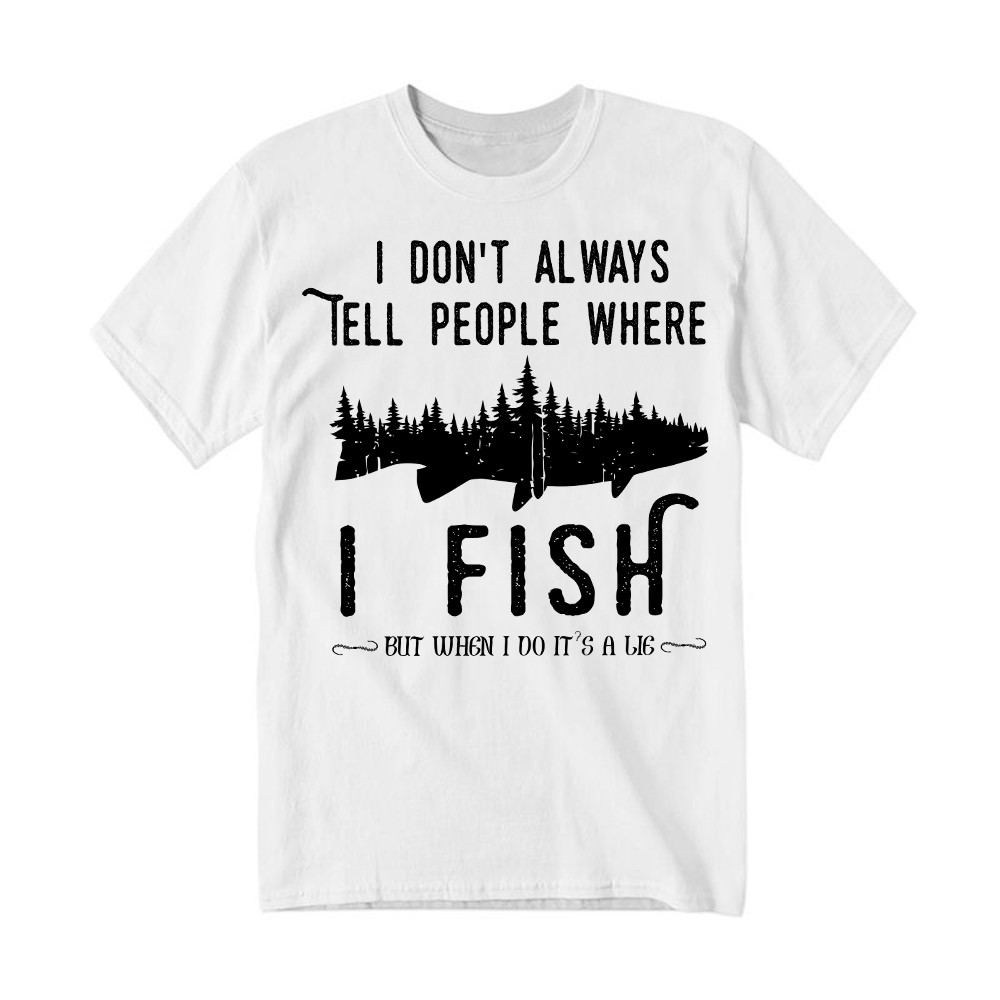 I Don't Always Tell People Where I Fish Shirt Fisherman Sayings Humor T-Shirt Gift Idea Rivonaprint