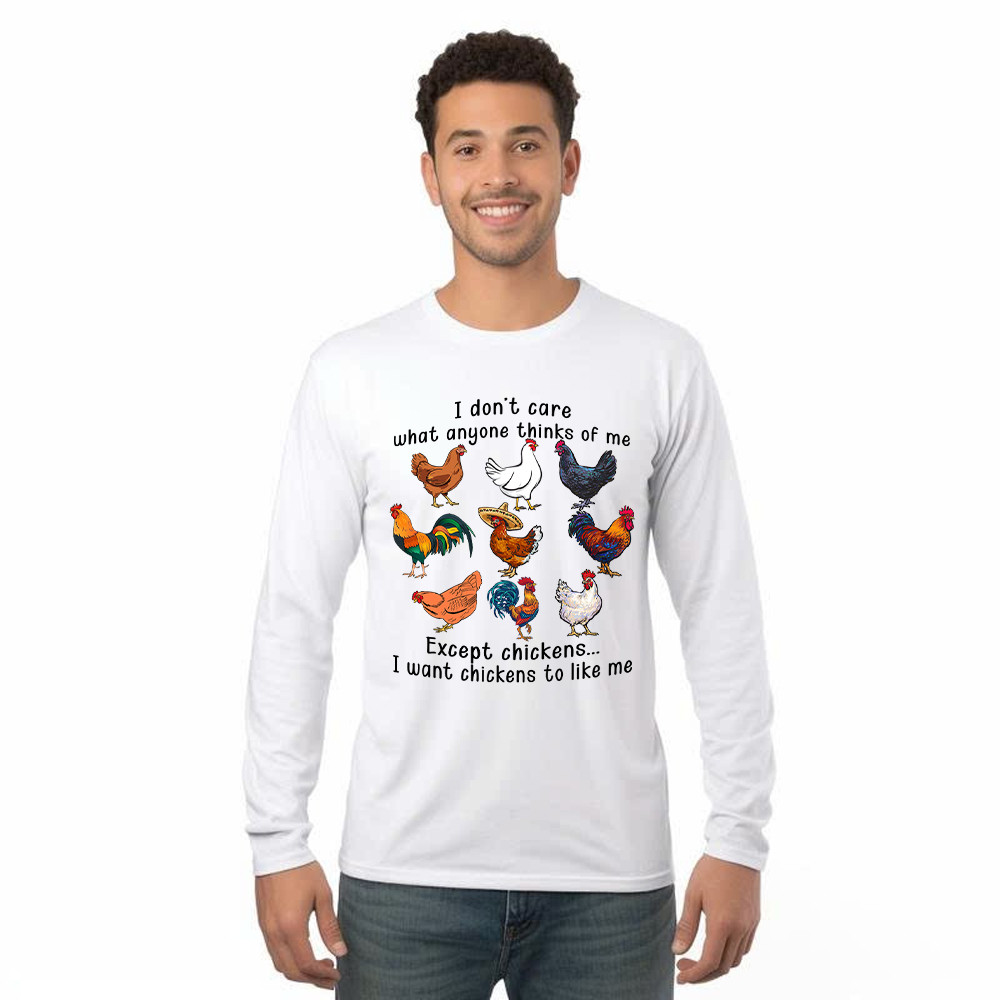 I Don't Care What Anyone Thinks Of Me Except Chickens Long Sleeve Shirt Chicken Farm Fun Tees Gift For Dad Rivonaprint