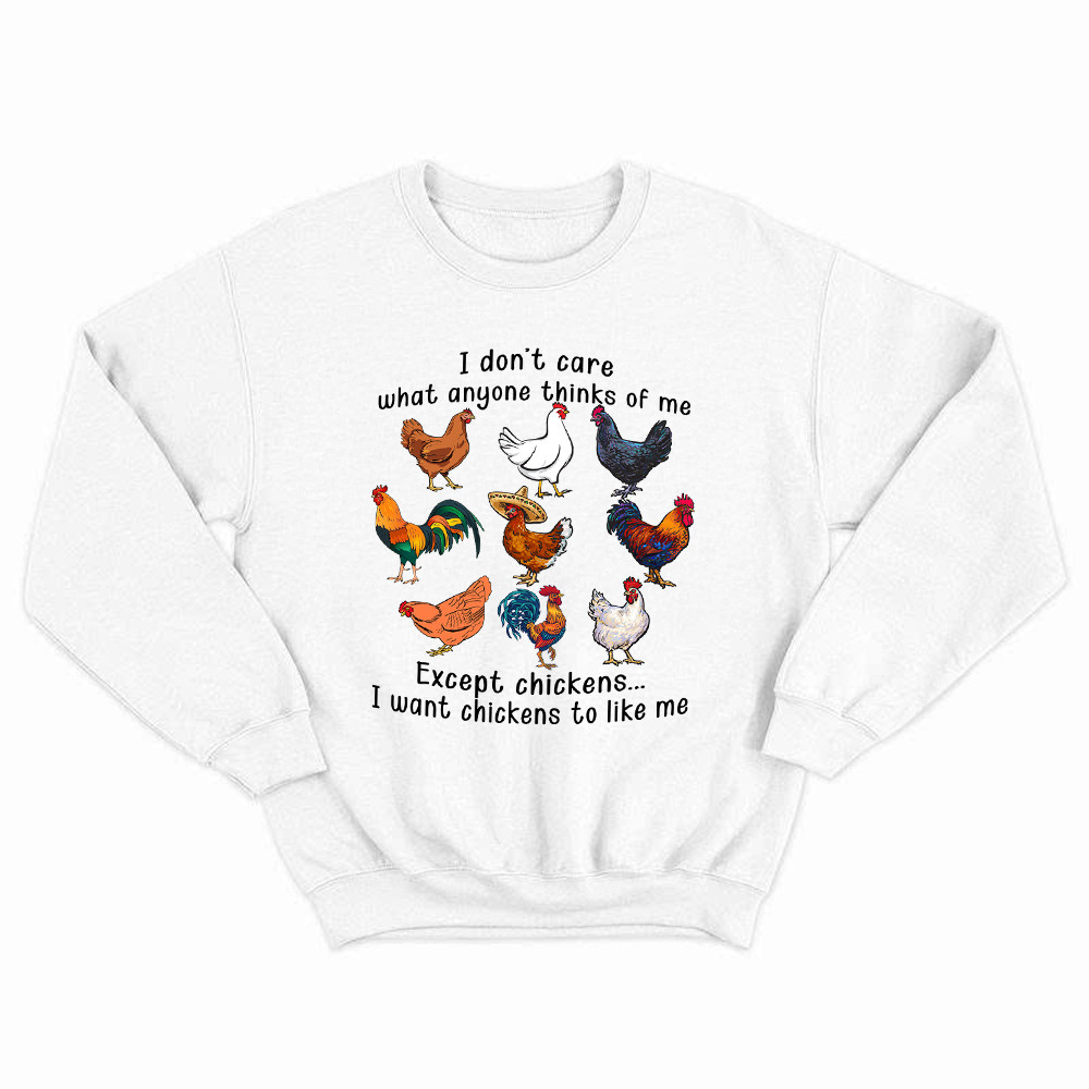 I Don't Care What Anyone Thinks Of Me Except Chickens Sweatshirt Chicken Farm Fun Tees Gift For Dad Rivonaprint