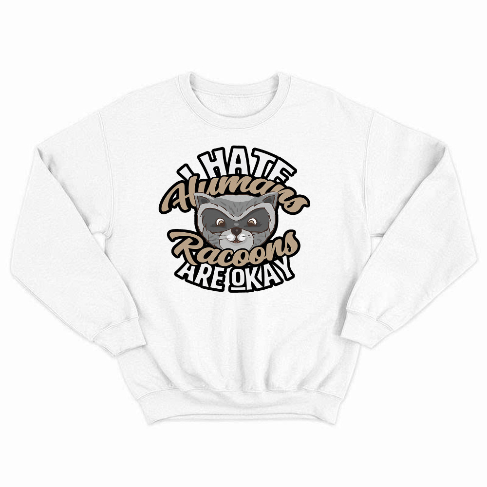 I Hate Human Racoons Are Okay Sweatshirt Funny Sayings Themed Gifts For Raccoon Lovers Rivonaprint