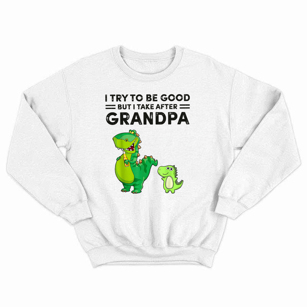 I Try To Be Good But I Take After Grandpa Shirt Funny Drinking Dinosaurs Sweatshirt Grandpa Gift Rivonaprint