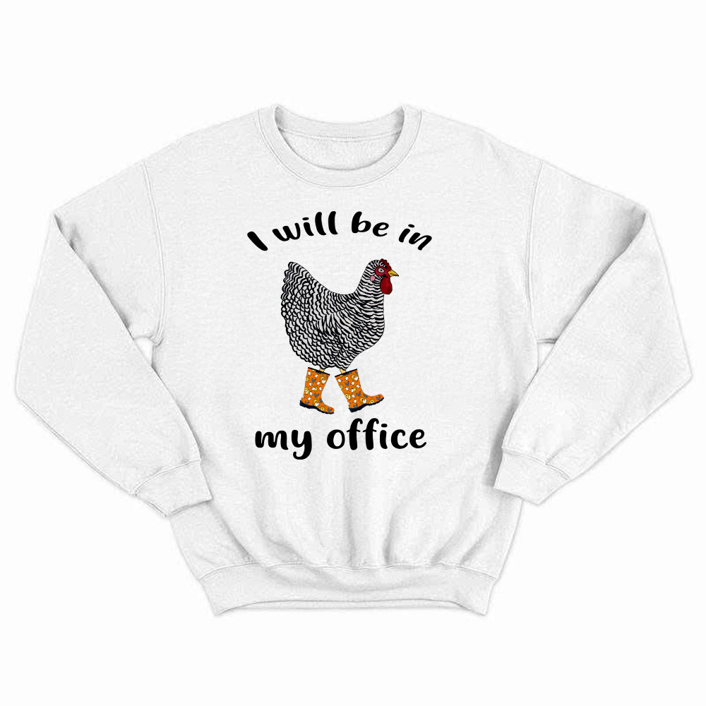 I Will Be A My Office Shirt Plymouth Rock Chicken Humor Sweatshirt Good Gifts For Farmers Rivonaprint