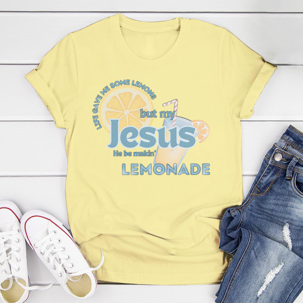Life Gave Me Some Lemons T-Shirt But My Jesus He Be Making Lemonade Shirt Faith Apparel Rivonaprint