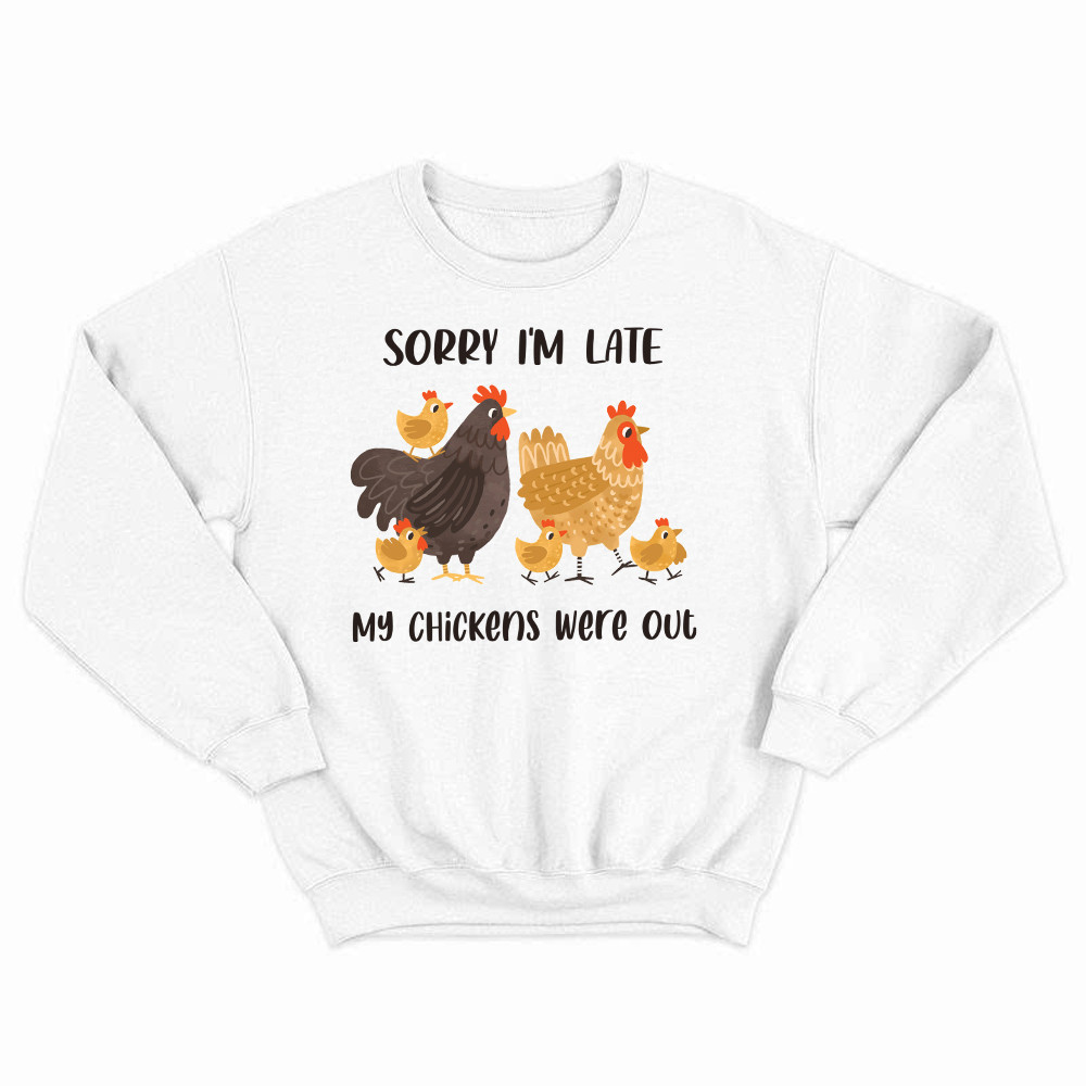 Sorry I'm Late My Chickens Were Out Sweatshirt Funny Sayings Shirt Gifts For Chicken Farmers Rivonaprint