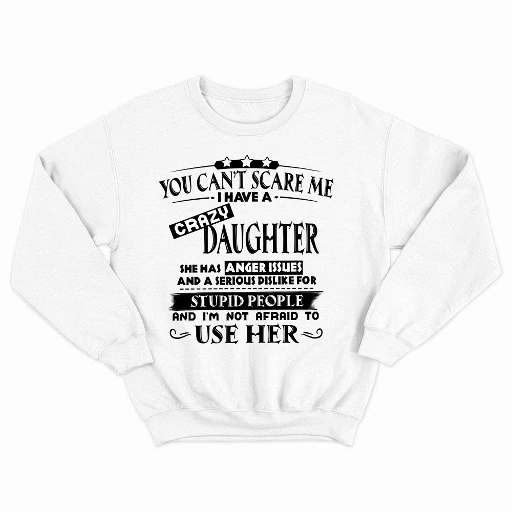 You Can't Scare Me I Have A Crazy Daughter Shirt Funny Saying Sweatshirt Gifts For Dad Mom Rivonaprint